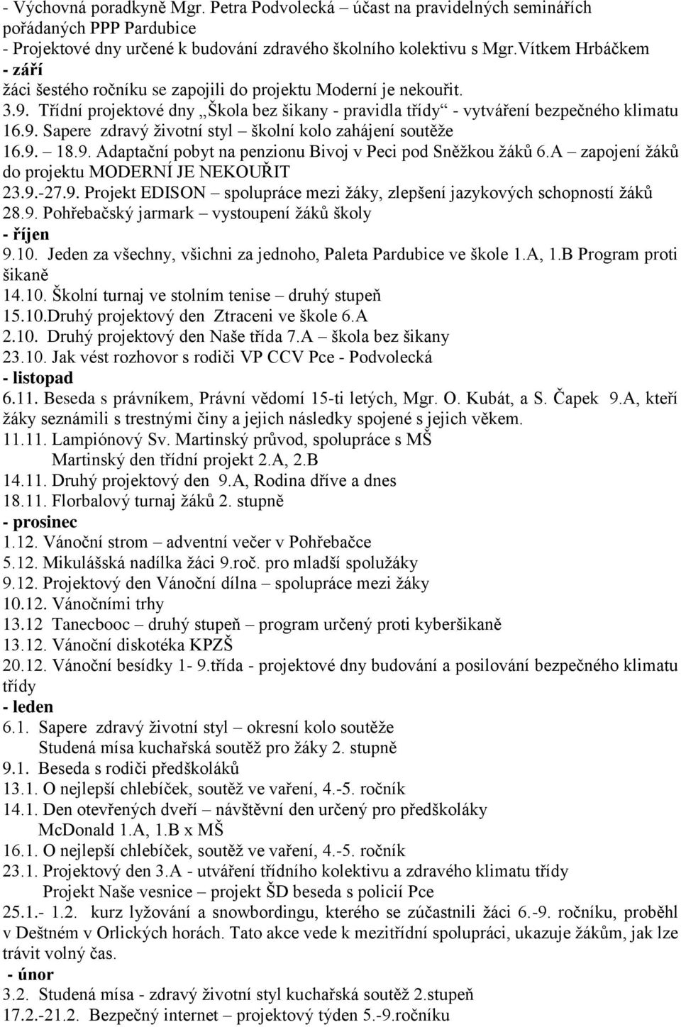 9. 18.9. Adaptační pobyt na penzionu Bivoj v Peci pod Sněžkou žáků 6.A zapojení žáků do projektu MODERNÍ JE NEKOUŘIT 23.9.-27.9. Projekt EDISON spolupráce mezi žáky, zlepšení jazykových schopností žáků 28.