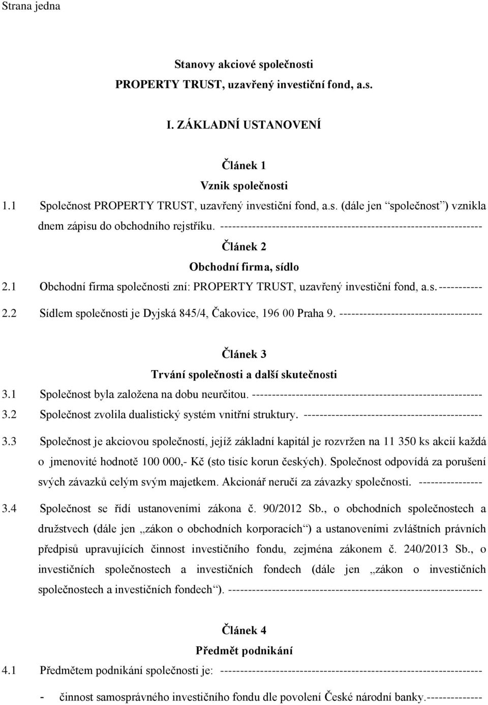 2 Sídlem společnosti je Dyjská 845/4, Čakovice, 196 00 Praha 9. ------------------------------------ Článek 3 Trvání společnosti a další skutečnosti 3.1 Společnost byla založena na dobu neurčitou.