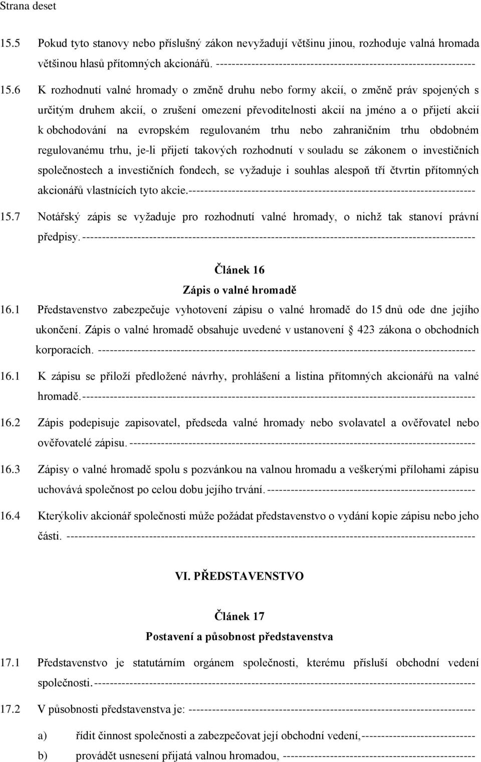 6 K rozhodnutí valné hromady o změně druhu nebo formy akcií, o změně práv spojených s určitým druhem akcií, o zrušení omezení převoditelnosti akcií na jméno a o přijetí akcií k obchodování na