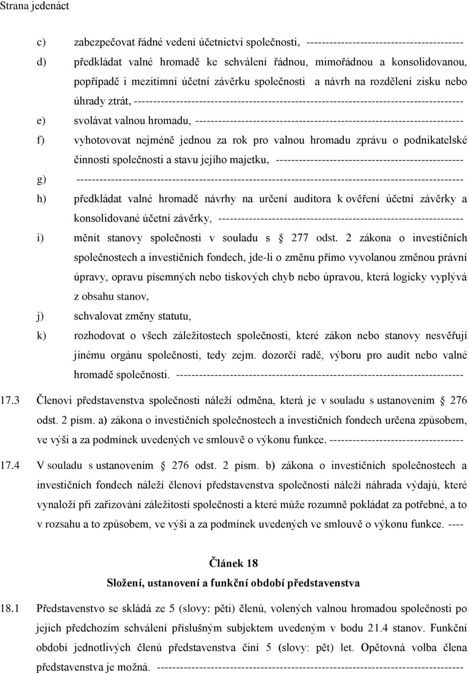 ---------------------------------------------------------------------- f) vyhotovovat nejméně jednou za rok pro valnou hromadu zprávu o podnikatelské činnosti společnosti a stavu jejího majetku,