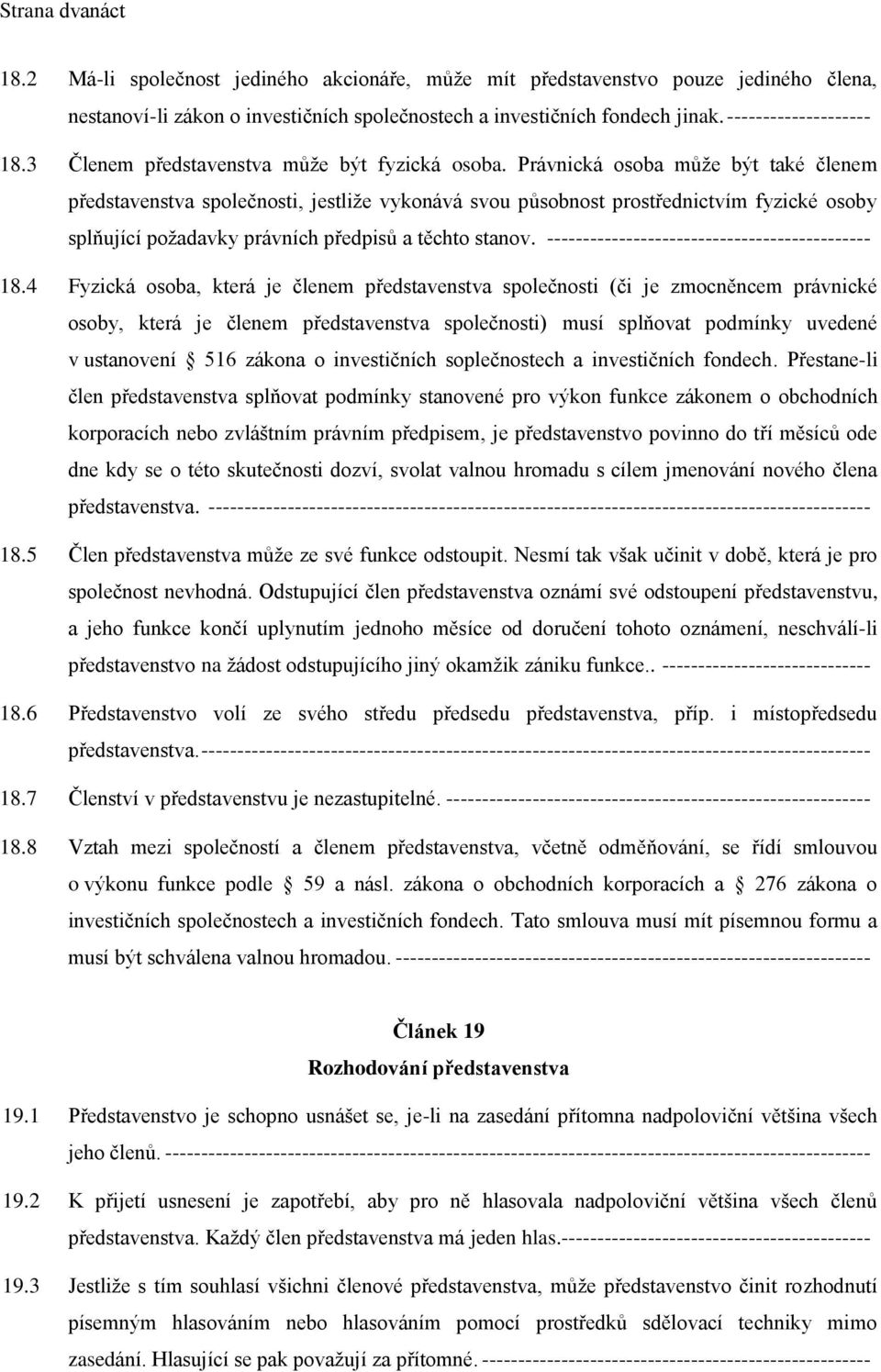 Právnická osoba může být také členem představenstva společnosti, jestliže vykonává svou působnost prostřednictvím fyzické osoby splňující požadavky právních předpisů a těchto stanov.