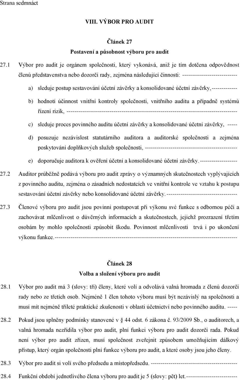 postup sestavování účetní závěrky a konsolidované účetní závěrky, ------------- b) hodnotí účinnost vnitřní kontroly společnosti, vnitřního auditu a případně systémů řízení rizik,