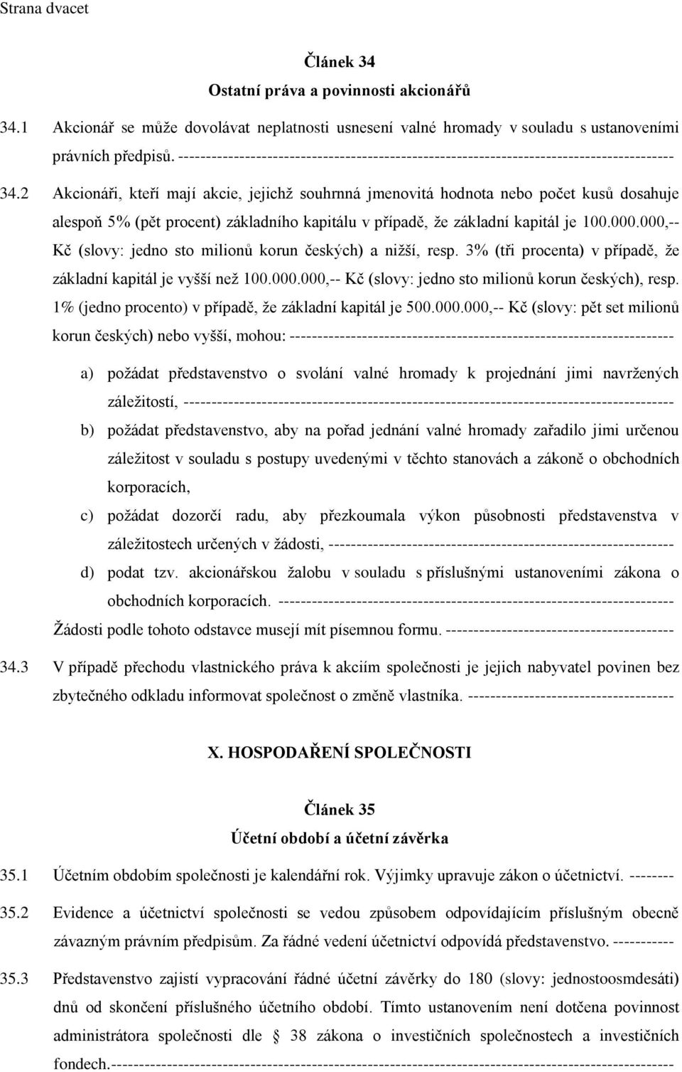 2 Akcionáři, kteří mají akcie, jejichž souhrnná jmenovitá hodnota nebo počet kusů dosahuje alespoň 5% (pět procent) základního kapitálu v případě, že základní kapitál je 100.000.