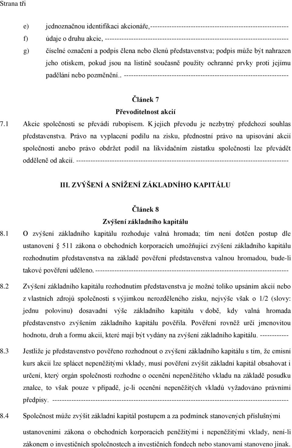 listině současně použity ochranné prvky proti jejímu padělání nebo pozměnění.. --------------------------------------------------------------------- Článek 7 Převoditelnost akcií 7.