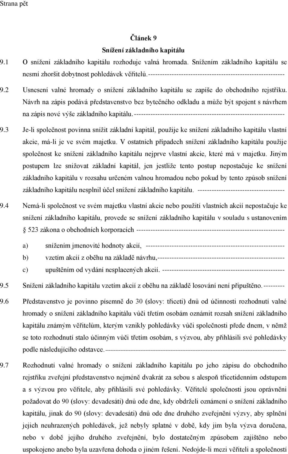 Návrh na zápis podává představenstvo bez bytečného odkladu a může být spojent s návrhem na zápis nové výše základního kapitálu. ---------------------------------------------------------------- 9.