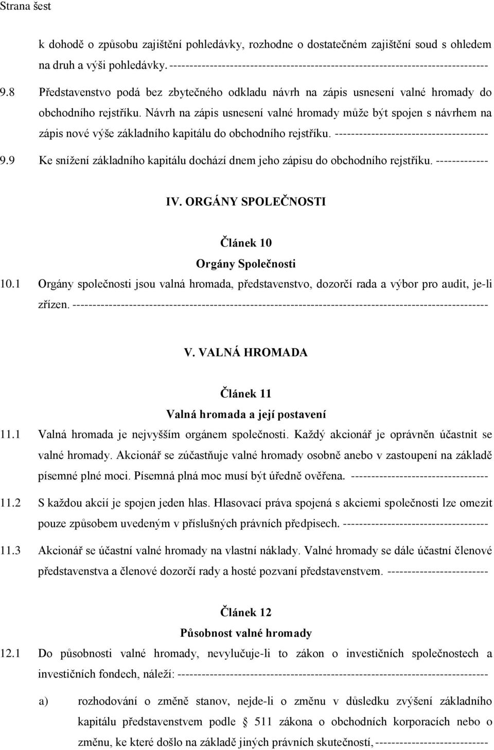 Návrh na zápis usnesení valné hromady může být spojen s návrhem na zápis nové výše základního kapitálu do obchodního rejstříku. -------------------------------------- 9.