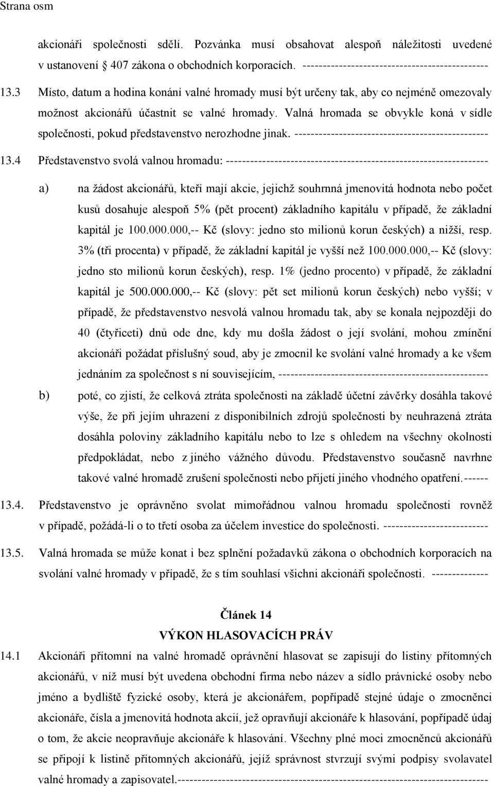 Valná hromada se obvykle koná v sídle společnosti, pokud představenstvo nerozhodne jinak. ------------------------------------------------ 13.