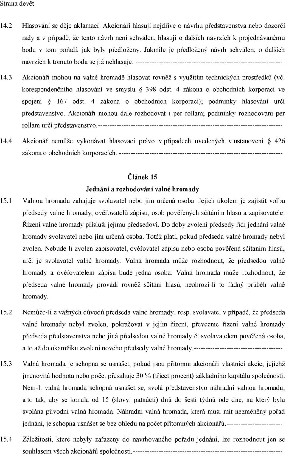 Jakmile je předložený návrh schválen, o dalších návrzích k tomuto bodu se již nehlasuje. --------------------------------------------------------------- 14.