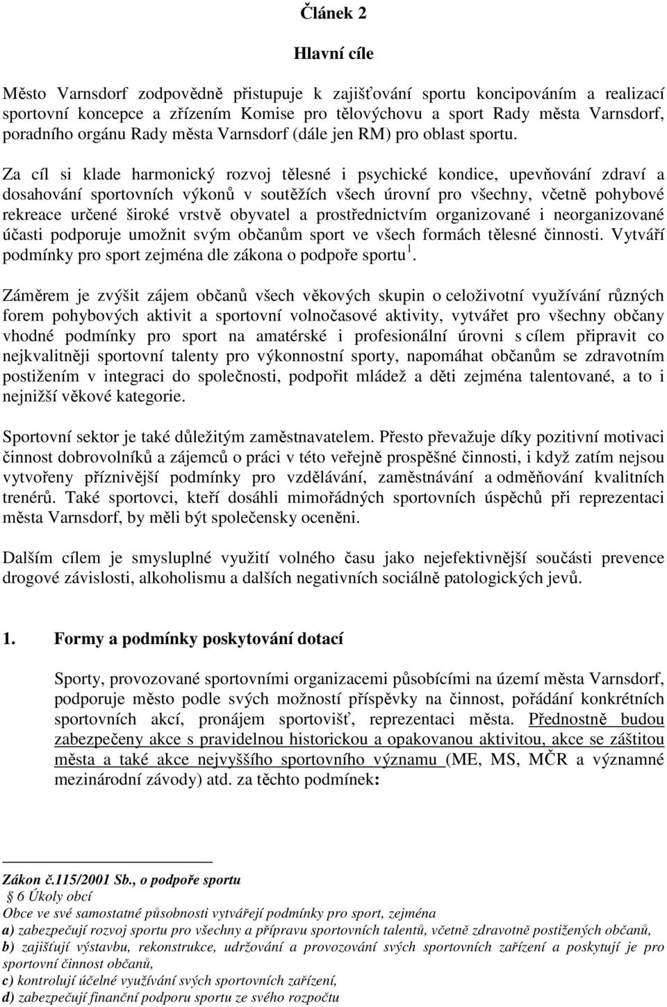 Za cíl si klade harmonický rozvoj tělesné i psychické kondice, upevňování zdraví a dosahování sportovních výkonů v soutěžích všech úrovní pro všechny, včetně pohybové rekreace určené široké vrstvě