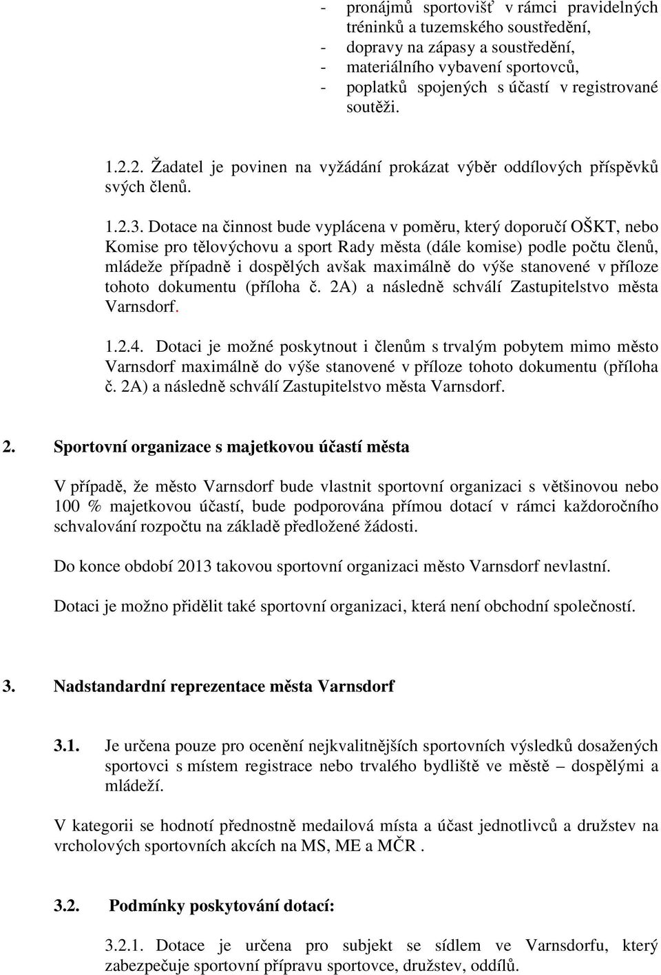 Dotace na činnost bude vyplácena v poměru, který doporučí OŠKT, nebo Komise pro tělovýchovu a sport Rady města (dále komise) podle počtu členů, mládeže případně i dospělých avšak maximálně do výše