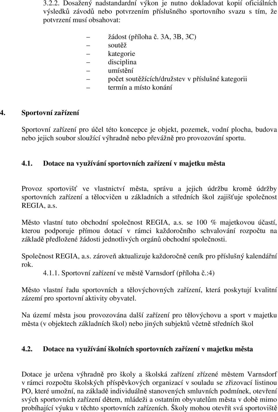 Sportovní zařízení Sportovní zařízení pro účel této koncepce je objekt, pozemek, vodní plocha, budova nebo jejich soubor sloužící výhradně nebo převážně pro provozování sportu. 4.1.