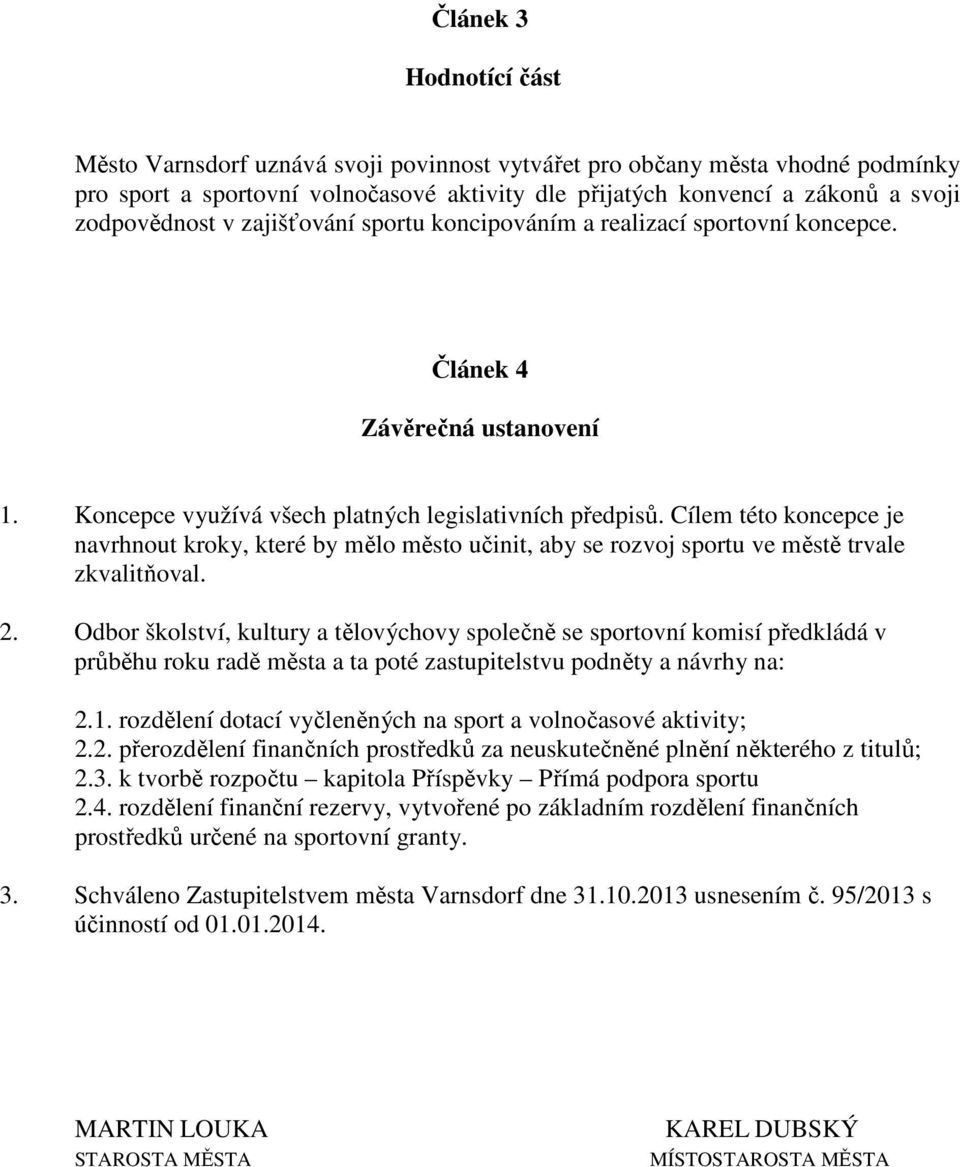 Cílem této koncepce je navrhnout kroky, které by mělo město učinit, aby se rozvoj sportu ve městě trvale zkvalitňoval. 2.