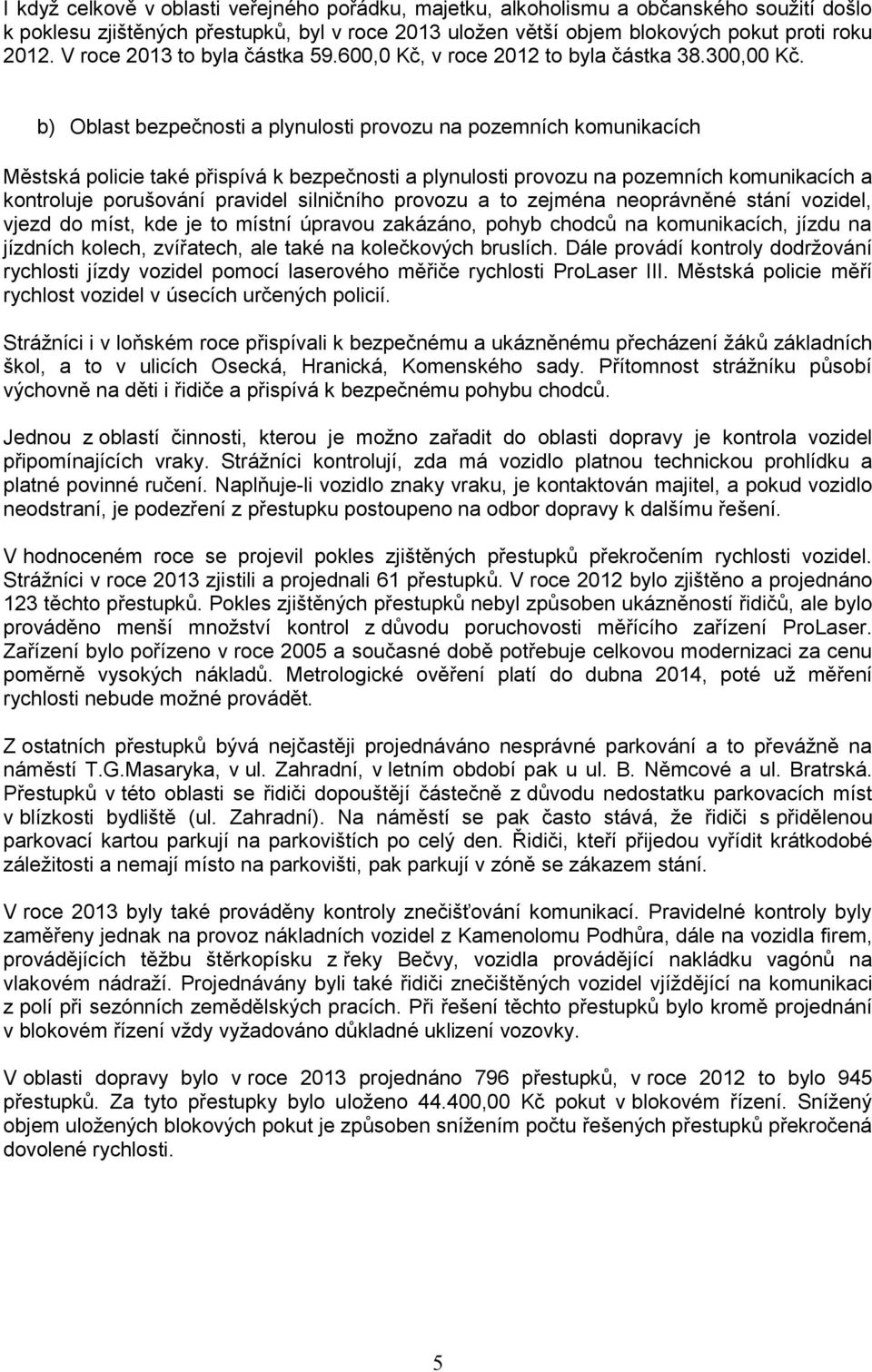 b) Oblast bezpečnosti a plynulosti provozu na pozemních komunikacích Městská policie také přispívá k bezpečnosti a plynulosti provozu na pozemních komunikacích a kontroluje porušování pravidel