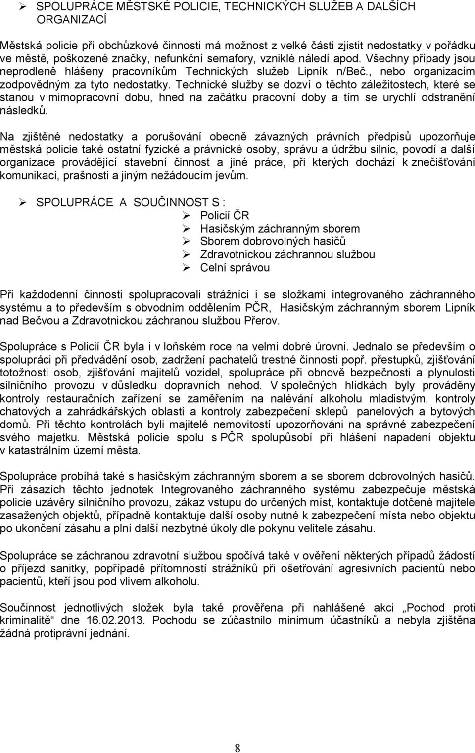 Technické služby se dozví o těchto záležitostech, které se stanou v mimopracovní dobu, hned na začátku pracovní doby a tím se urychlí odstranění následků.