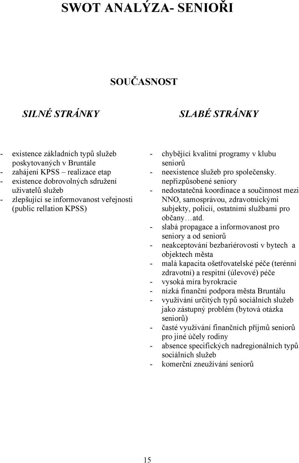 nepřizpůsobené seniory - nedostatečná koordinace a součinnost mezi NNO, samosprávou, zdravotnickými subjekty, policií, ostatními službami pro občany atd.