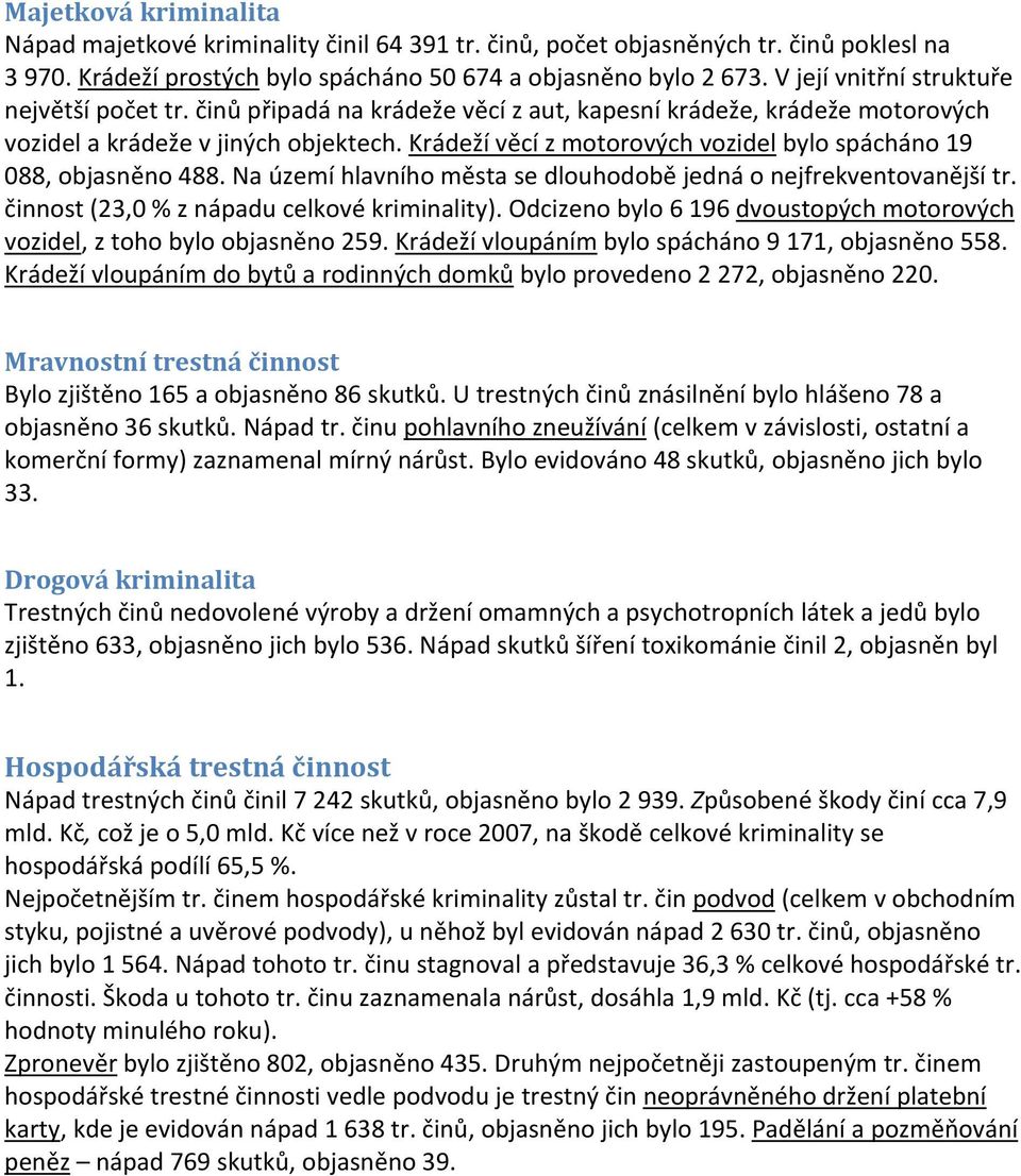 Krádeží věcí z motorových vozidel bylo spácháno 19 088, objasněno 488. Na území hlavního města se dlouhodobě jedná o nejfrekventovanější tr. činnost (23,0 % z nápadu celkové kriminality).
