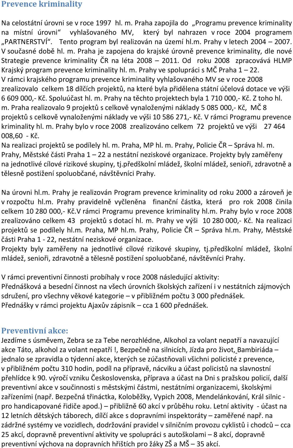 Praha je zapojena do krajské úrovně prevence kriminality, dle nové Strategie prevence kriminality ČR na léta 2008 2011. Od roku 2008 zpracovává HLMP Krajský program prevence kriminality hl. m.