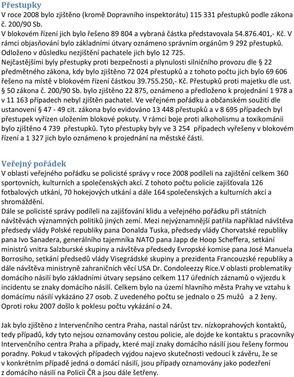 Nejčastějšími byly přestupky proti bezpečnosti a plynulosti silničního provozu dle 22 předmětného zákona, kdy bylo zjištěno 72 024 přestupků a z tohoto počtu jich bylo 69 606 řešeno na místě v