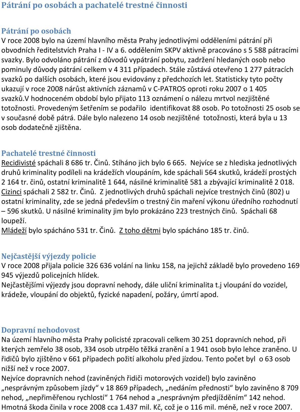 Stále zůstává otevřeno 1 277 pátracích svazků po dalších osobách, které jsou evidovány z předchozích let.