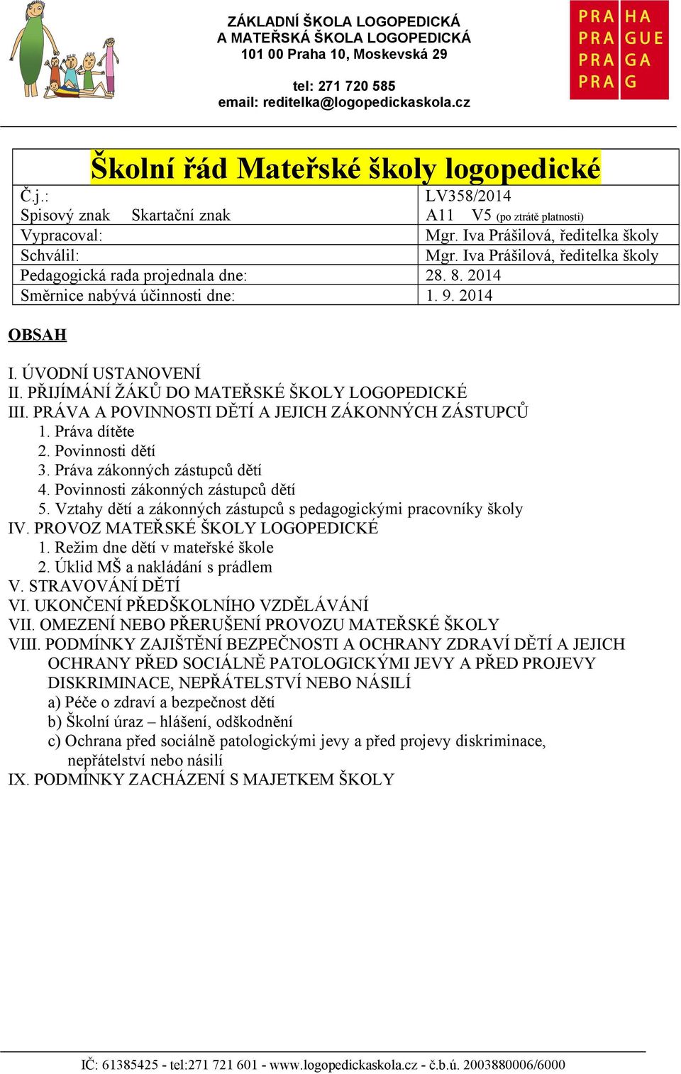 8. 2014 Směrnice nabývá účinnosti dne: 1. 9. 2014 I. ÚVODNÍ USTANOVENÍ II. PŘIJÍMÁNÍ ŽÁKŮ DO MATEŘSKÉ ŠKOLY LOGOPEDICKÉ III. PRÁVA A POVINNOSTI DĚTÍ A JEJICH ZÁKONNÝCH ZÁSTUPCŮ 1. Práva dítěte 2.