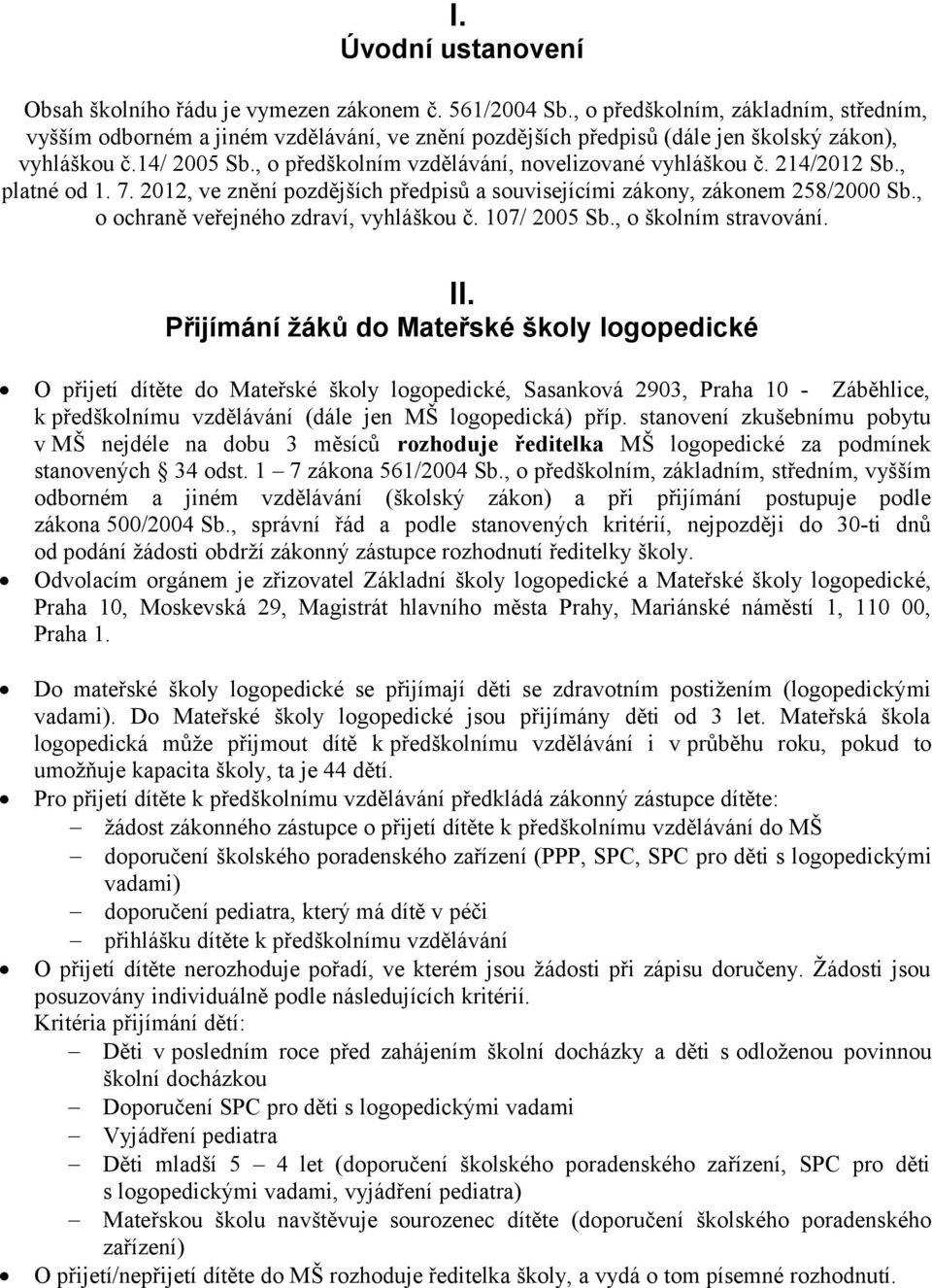 , o předškolním vzdělávání, novelizované vyhláškou č. 214/2012 Sb., platné od 1. 7. 2012, ve znění pozdějších předpisů a souvisejícími zákony, zákonem 258/2000 Sb.