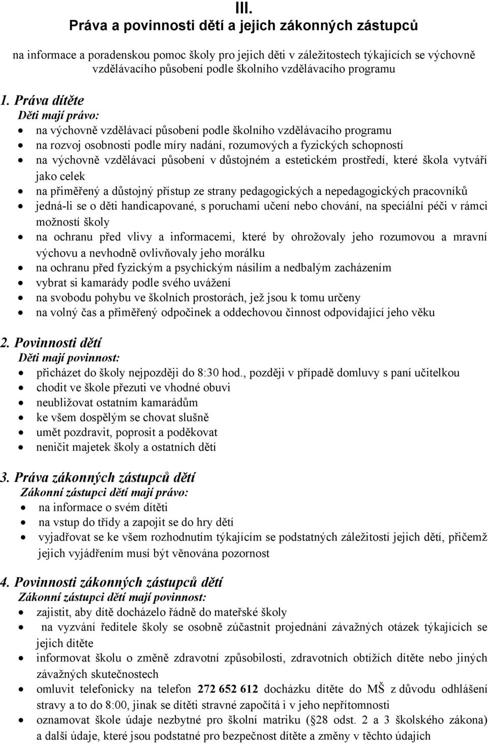 Práva dítěte Děti mají právo: na výchovně vzdělávací působení podle školního vzdělávacího programu na rozvoj osobnosti podle míry nadání, rozumových a fyzických schopností na výchovně vzdělávací