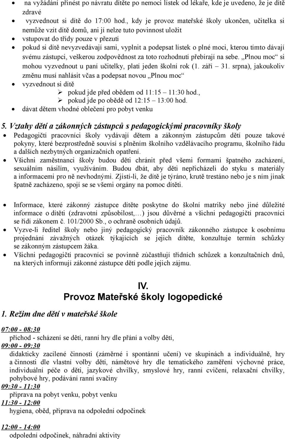 lístek o plné moci, kterou tímto dávají svému zástupci, veškerou zodpovědnost za toto rozhodnutí přebírají na sebe. Plnou moc si mohou vyzvednout u paní učitelky, platí jeden školní rok (1. září 31.