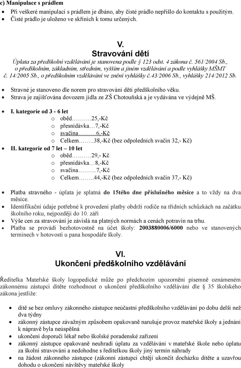 14/2005 Sb., o předškolním vzdělávání ve znění vyhlášky č.43/2006 Sb., vyhlášky 214/2012 Sb. Stravné je stanoveno dle norem pro stravování dětí předškolního věku.