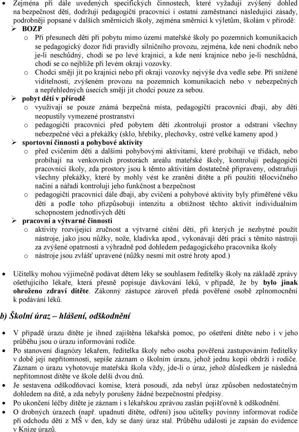 silničního provozu, zejména, kde není chodník nebo je-li neschůdný, chodí se po levé krajnici, a kde není krajnice nebo je-li neschůdná, chodí se co nejblíže při levém okraji vozovky.