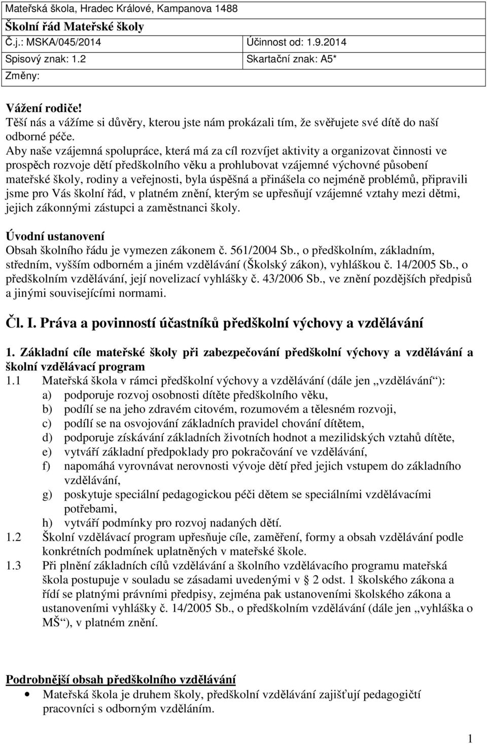 Aby naše vzájemná spolupráce, která má za cíl rozvíjet aktivity a organizovat činnosti ve prospěch rozvoje dětí předškolního věku a prohlubovat vzájemné výchovné působení mateřské školy, rodiny a