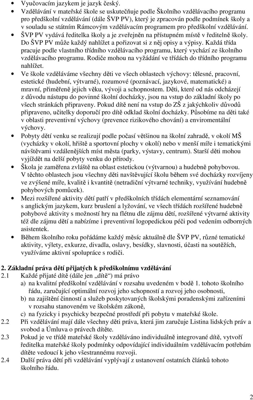 vzdělávacím programem pro předškolní vzdělávání. ŠVP PV vydává ředitelka školy a je zveřejněn na přístupném místě v ředitelně školy. Do ŠVP PV může každý nahlížet a pořizovat si z něj opisy a výpisy.