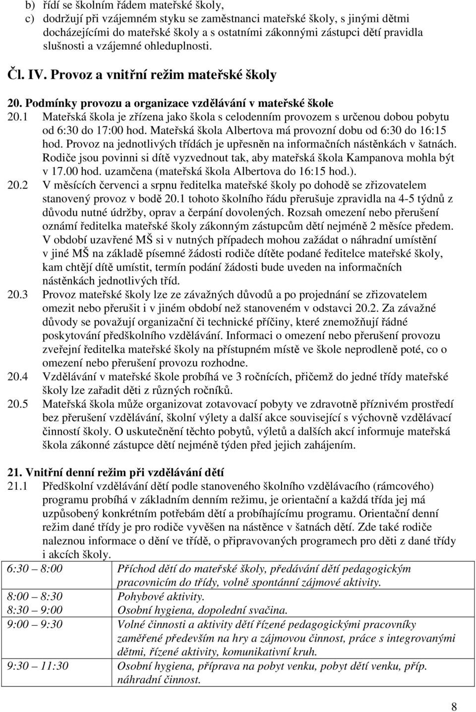 1 Mateřská škola je zřízena jako škola s celodenním provozem s určenou dobou pobytu od 6:30 do 17:00 hod. Mateřská škola Albertova má provozní dobu od 6:30 do 16:15 hod.