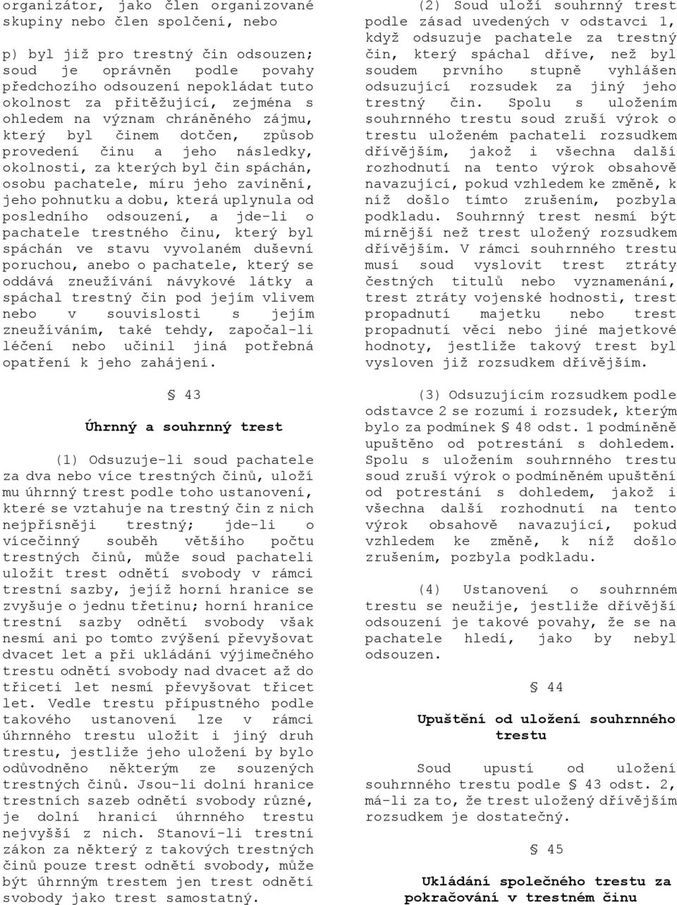 a dobu, která uplynula od posledního odsouzení, a jde-li o pachatele trestného činu, který byl spáchán ve stavu vyvolaném duševní poruchou, anebo o pachatele, který se oddává zneuţívání návykové