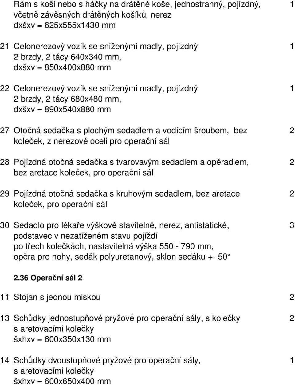 bez aretace koleček, pro operační sál 29 Pojízdná otočná sedačka s kruhovým sedadlem, bez aretace 2 koleček, pro operační sál 30 Sedadlo pro lékaře výškově stavitelné, nerez, antistatické, 3