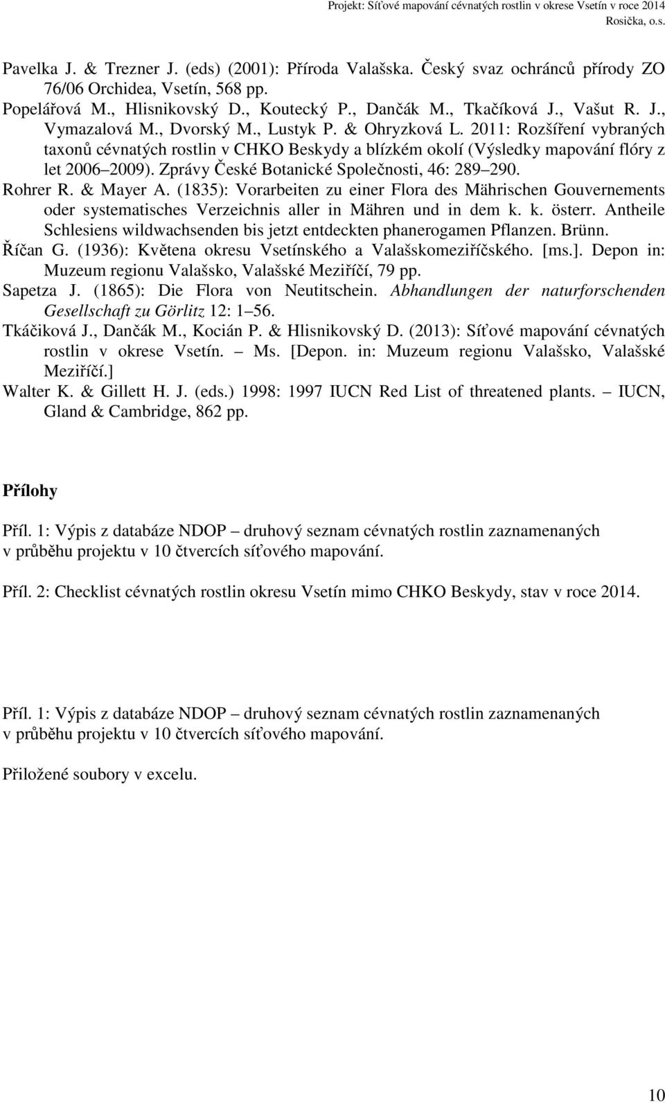 Zprávy České Botanické Společnosti, 46: 289 290. Rohrer R. & Mayer A. (1835): Vorarbeiten zu einer Flora des Mährischen Gouvernements oder systematisches Verzeichnis aller in Mähren und in dem k.