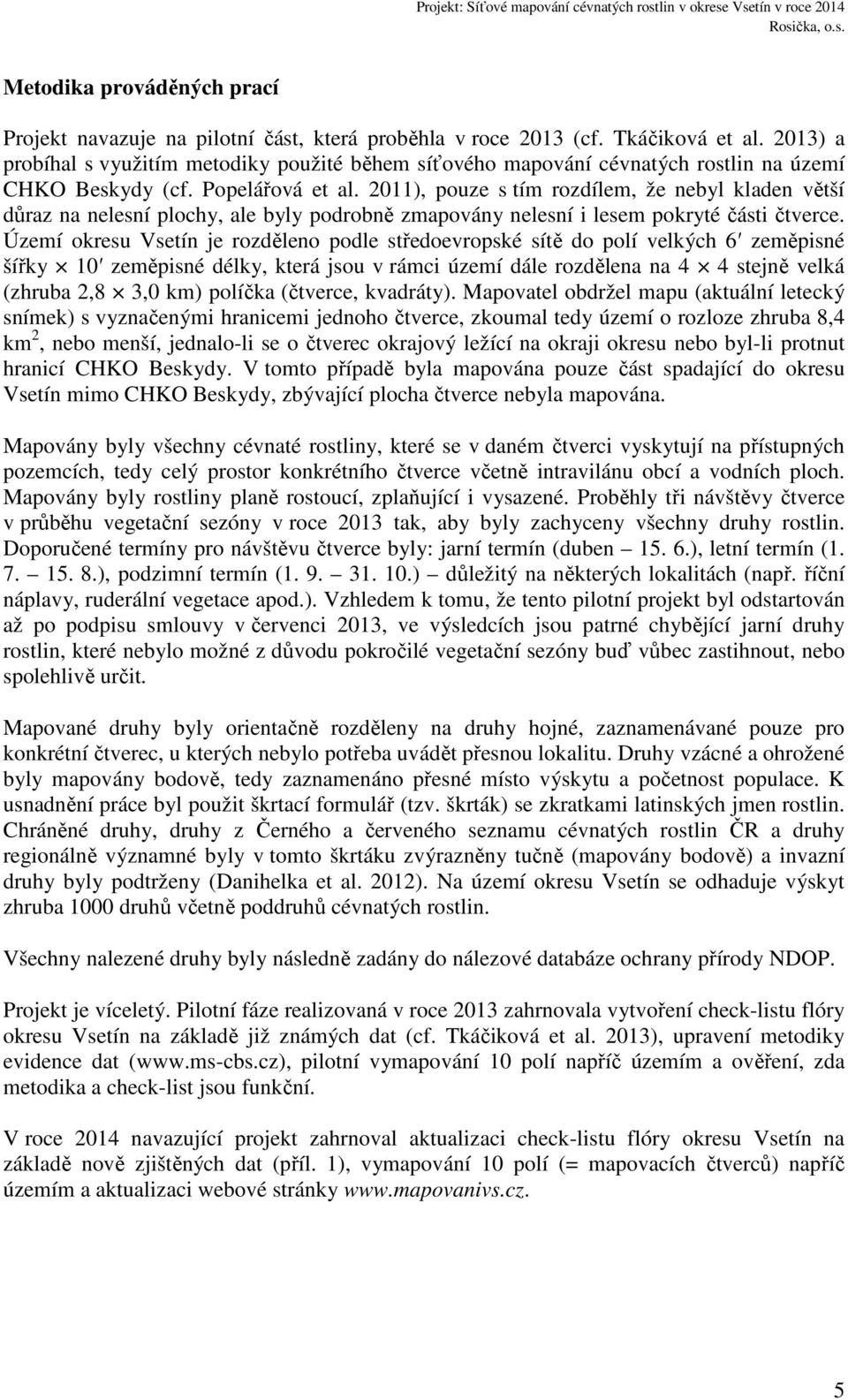 2011), pouze s tím rozdílem, že nebyl kladen větší důraz na nelesní plochy, ale byly podrobně zmapovány nelesní i lesem pokryté části čtverce.