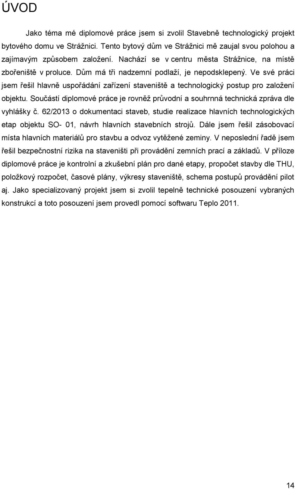Ve své práci jsem řešil hlavně uspořádání zařízení staveniště a technologický postup pro zaloţení objektu. Součástí diplomové práce je rovněţ prŧvodní a souhrnná technická zpráva dle vyhlášky č.