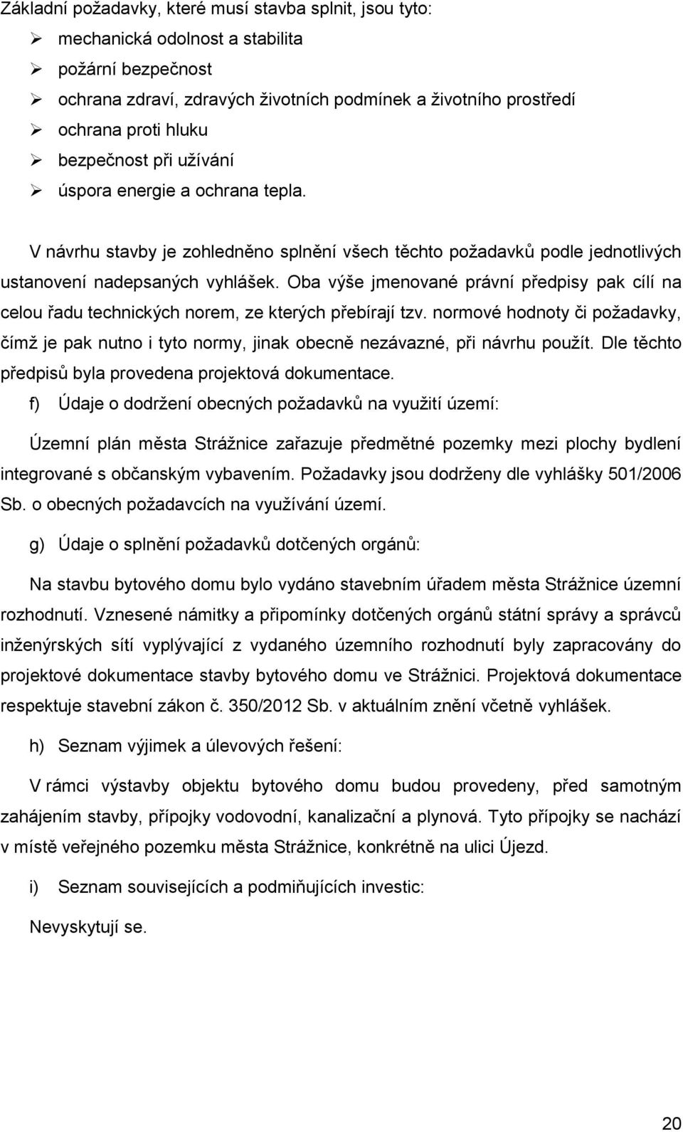 Oba výše jmenované právní předpisy pak cílí na celou řadu technických norem, ze kterých přebírají tzv.