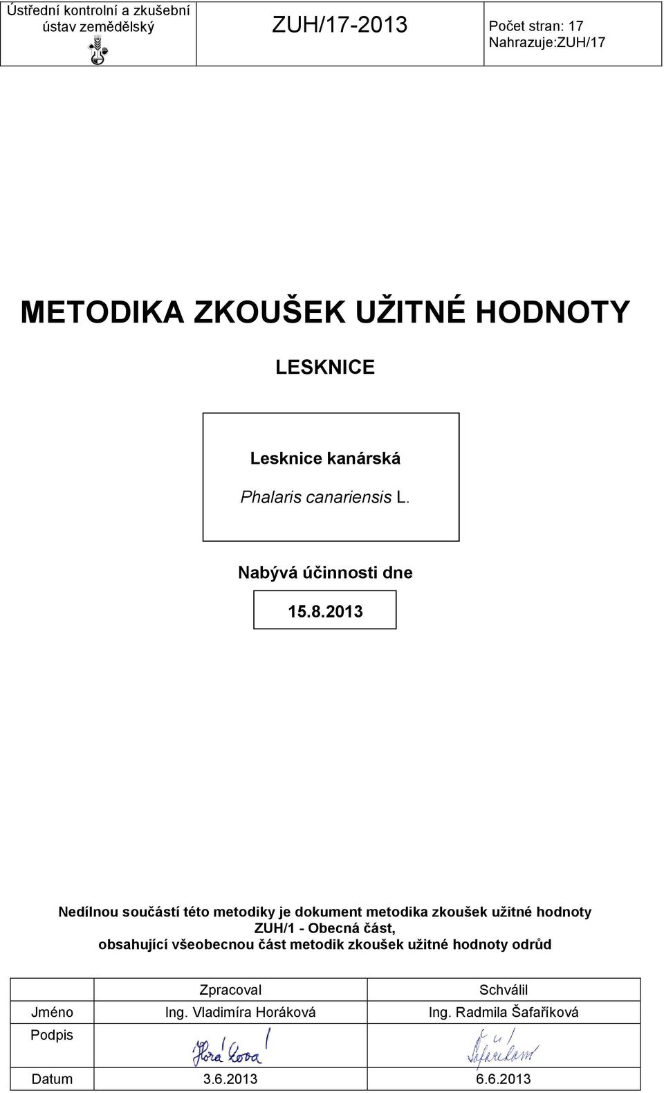 2013 Nedílnou součástí této metodiky je dokument metodika zkoušek uţitné hodnoty ZUH/1 - Obecná část, obsahující