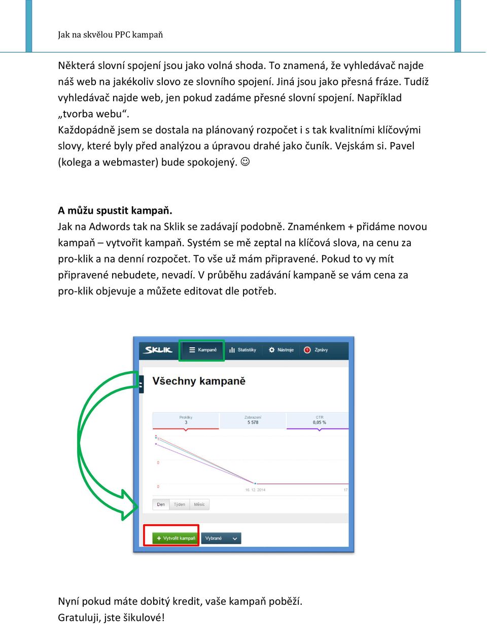 Každopádně jsem se dostala na plánovaný rozpočet i s tak kvalitními klíčovými slovy, které byly před analýzou a úpravou drahé jako čuník. Vejskám si. Pavel (kolega a webmaster) bude spokojený.