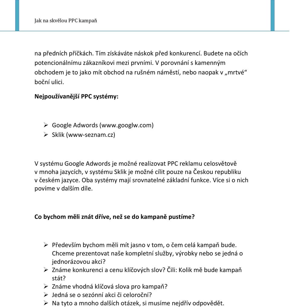 cz) V systému Google Adwords je možné realizovat PPC reklamu celosvětově v mnoha jazycích, v systému Sklik je možné cílit pouze na Českou republiku v českém jazyce.