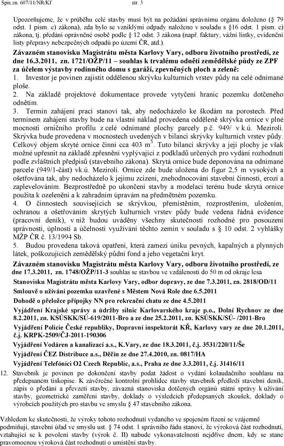 faktury, váţní lístky, evidenční listy přepravy nebezpečných odpadů po území ČR, atd.). Závazném stanovisku Magistrátu města Karlovy Vary, odboru ţivotního prostředí, ze dne 16.3.2011, zn.