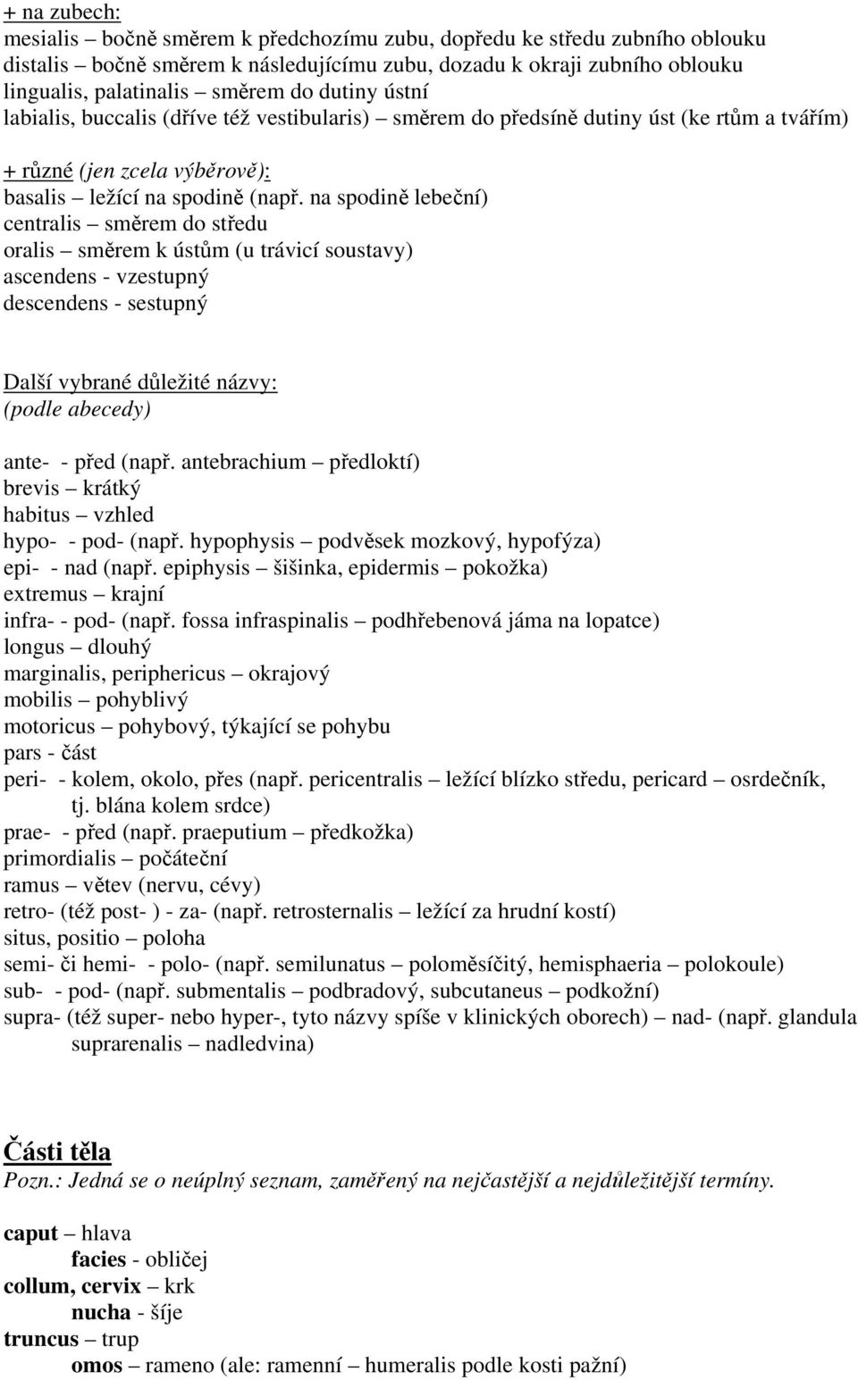 na spodině lebeční) centralis směrem do středu oralis směrem k ústům (u trávicí soustavy) ascendens - vzestupný descendens - sestupný Další vybrané důležité názvy: (podle abecedy) ante- - před (např.