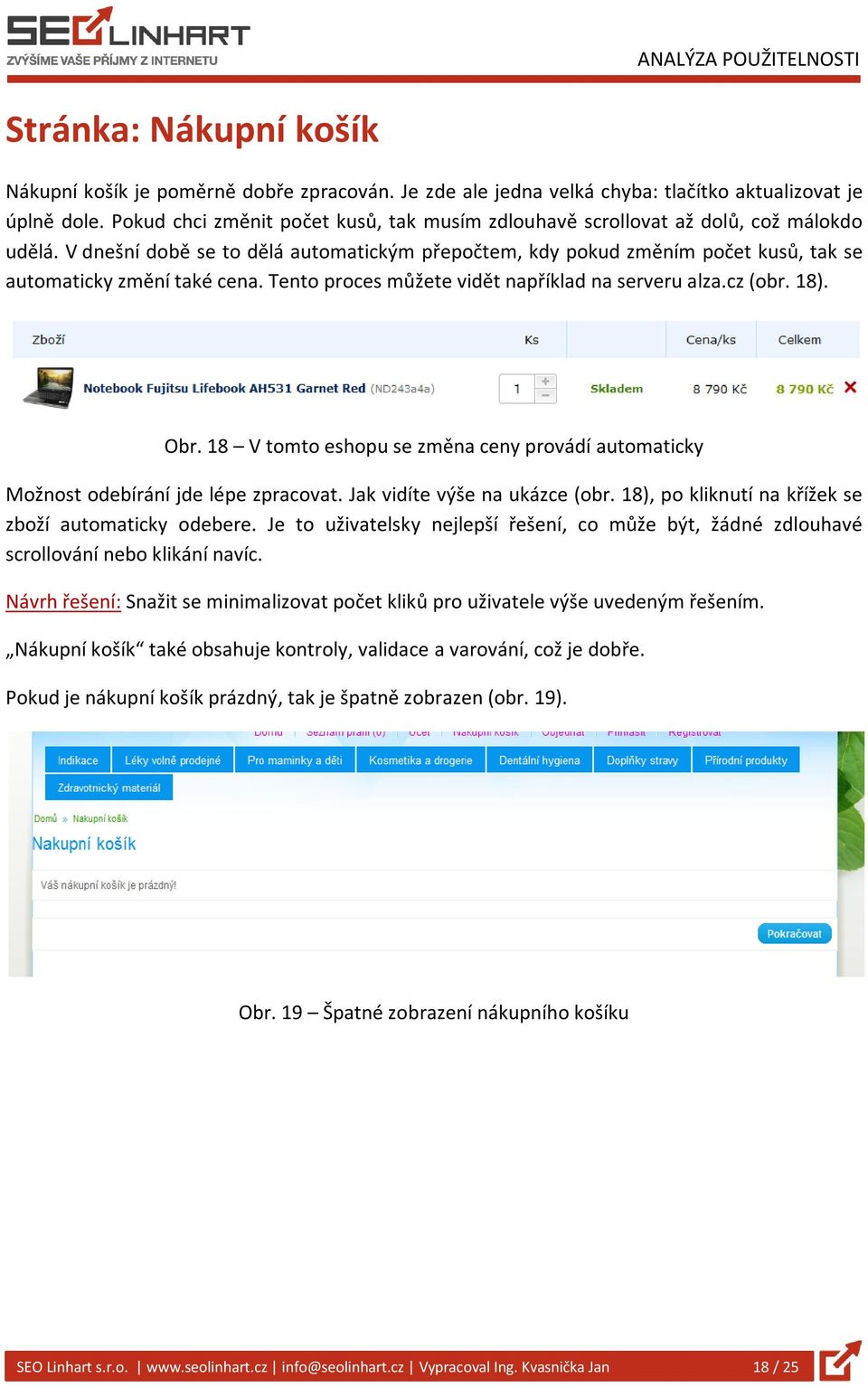 V dnešní době se to dělá automatickým přepočtem, kdy pokud změním počet kusů, tak se automaticky změní také cena. Tento proces můžete vidět například na serveru alza.cz (obr. 18). Obr.