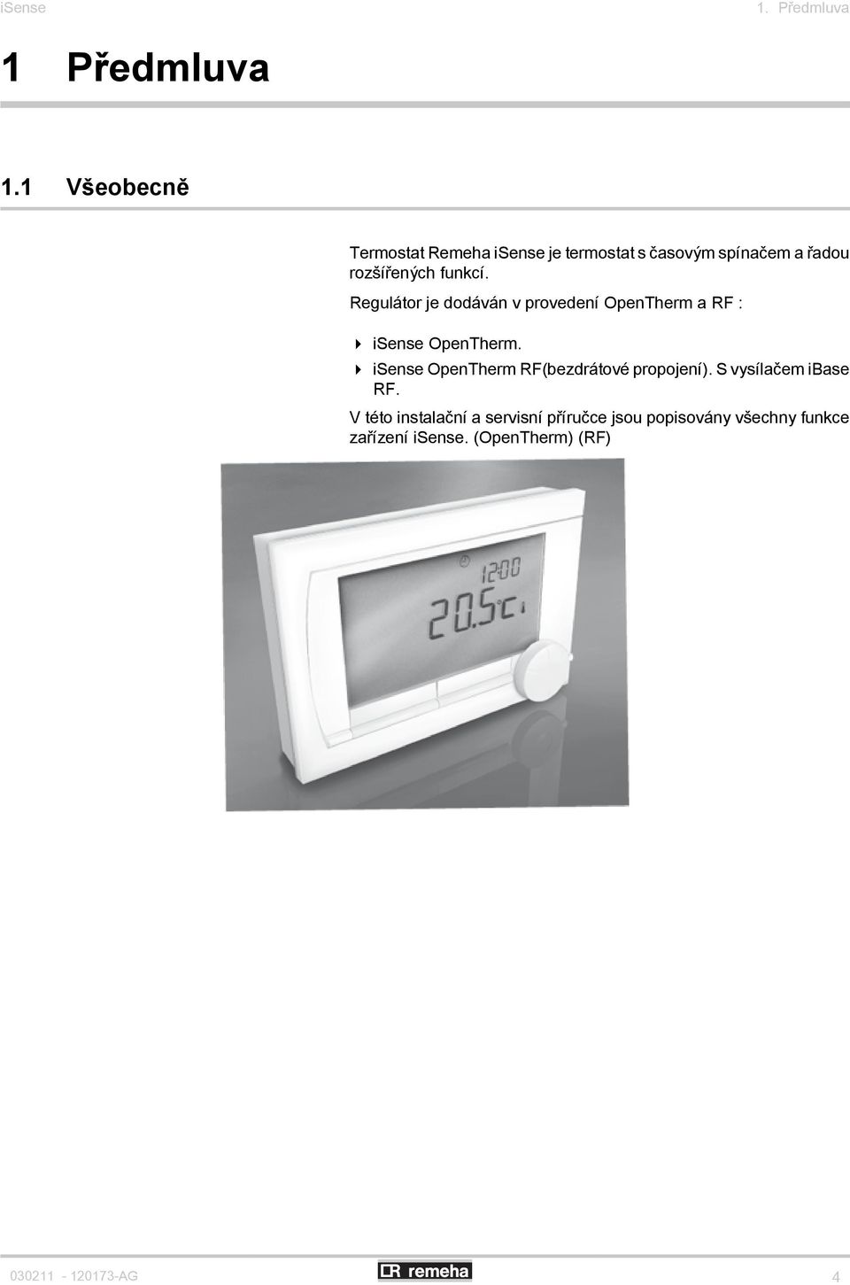 Regulátor je dodáván v provedení OpenTherm a RF : 4 isense OpenTherm.