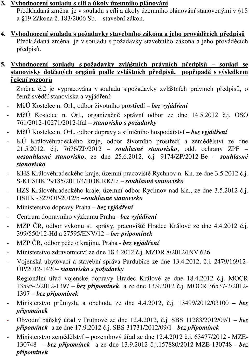 Vyhodnocení souladu s požadavky zvláštních právních předpisů soulad se stanovisky dotčených orgánů podle zvláštních předpisů, popřípadě s výsledkem řešení rozporů Změna č.