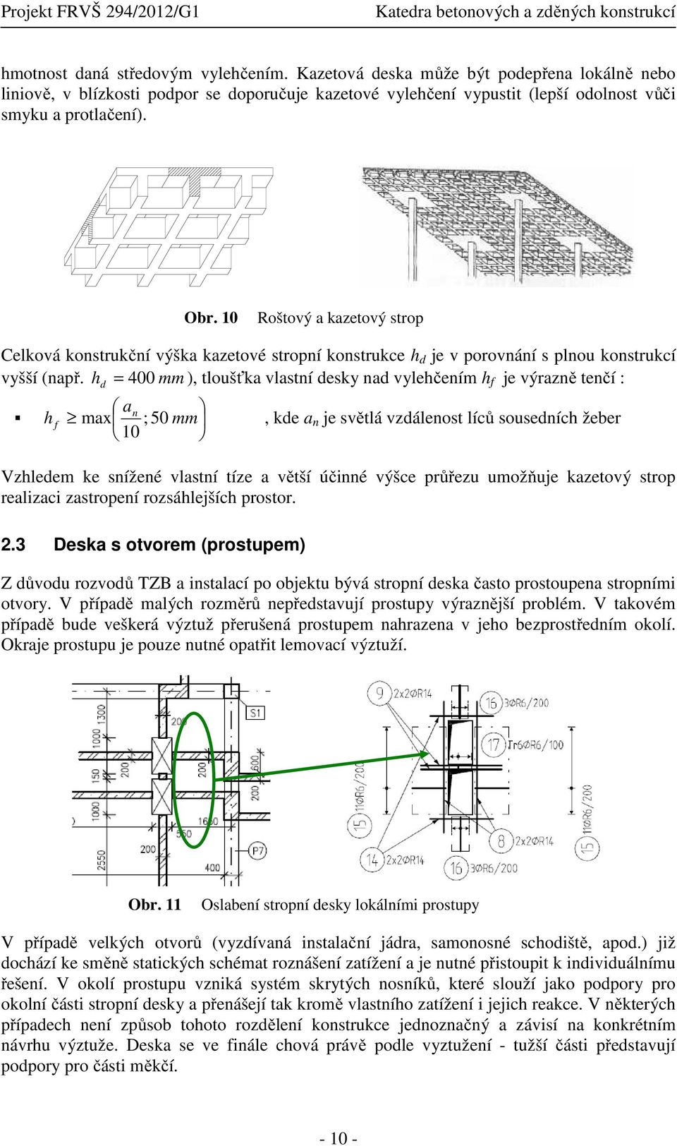 = 400 mm ), tloušťka vlastní desky nad vylehčením h f je výrazně tenčí : h f h d an max ; 50 mm, kde a n je světlá vzdálenost líců sousedních žeber 10 Vzhledem ke snížené vlastní tíze a větší účinné