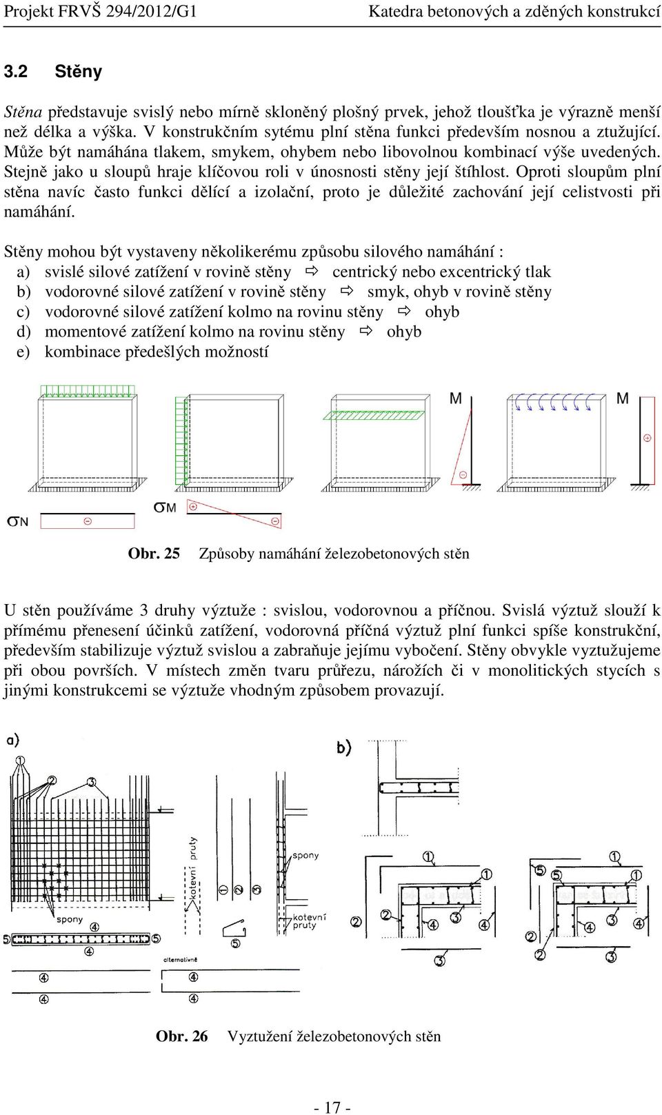 Oproti sloupům plní stěna navíc často funkci dělící a izolační, proto je důležité zachování její celistvosti při namáhání.