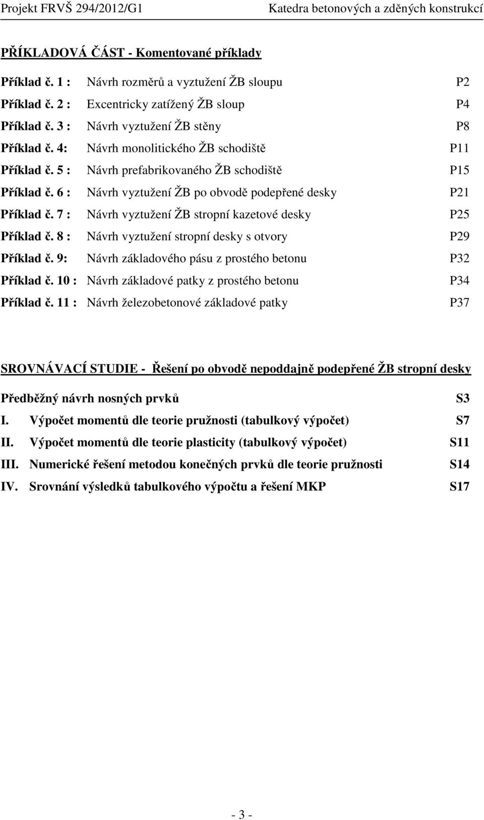 7 : Návrh vyztužení ŽB stropní kazetové desky P25 Příklad č. 8 : Návrh vyztužení stropní desky s otvory P29 Příklad č. 9: Návrh základového pásu z prostého betonu P32 Příklad č.