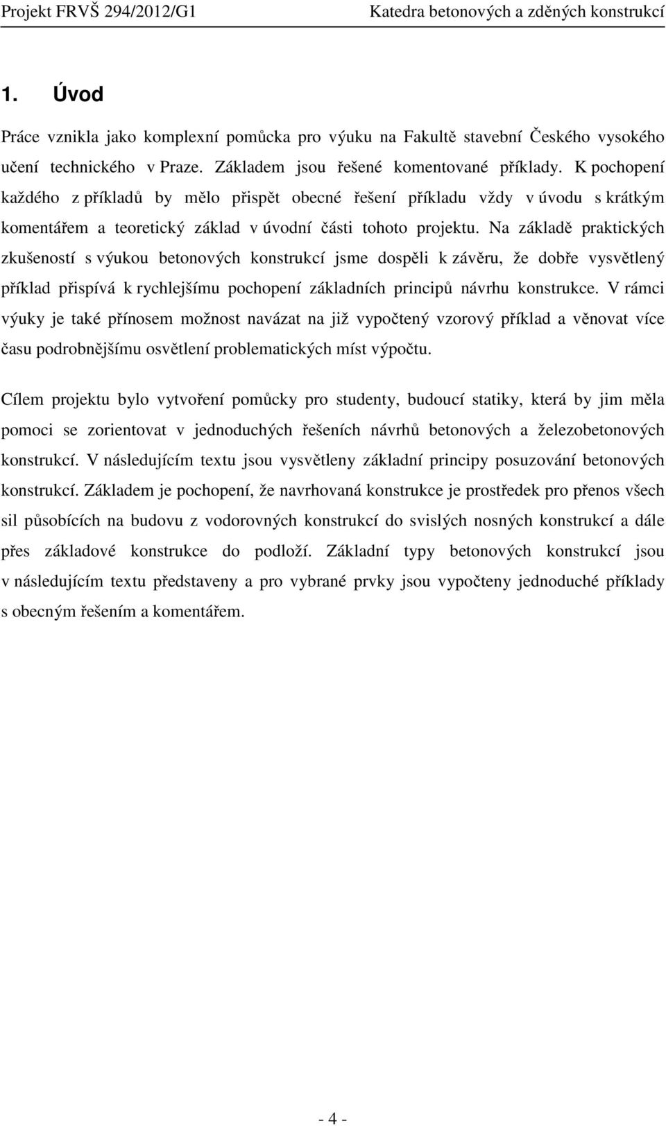 Na základě praktických zkušeností s výukou betonových konstrukcí jsme dospěli k závěru, že dobře vysvětlený příklad přispívá k rychlejšímu pochopení základních principů návrhu konstrukce.